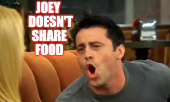 Joey from the famous sitcom Friends yelling joey doesn't share food